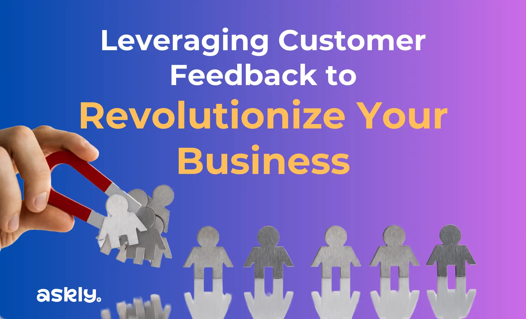 Leveraging Customer Feedback to Revolutionize Your Business